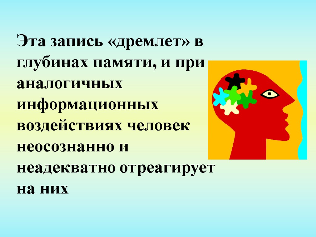 Эта запись «дремлет» в глубинах памяти, и при аналогичных информационных воздействиях человек неосознанно и